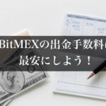 BitMEX(ビットメックス)の出金手数料を節約する方法について