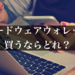 【4社製品レビュー】ハードウェアウォレットのまとめ、仕組みや必要性について